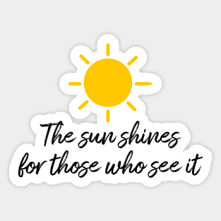 The sun shines for those who see it motivation quote Sticker